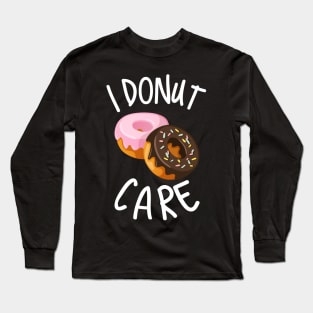 I'm A Donut Lover Because I Donut Care Long Sleeve T-Shirt